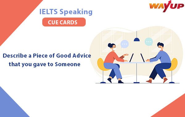 Describe Piece of Good Advice That You Gave to Someone - IELTS Cue Card
